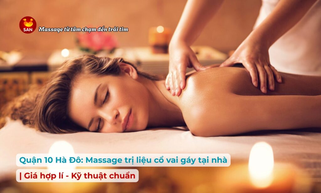 Massage trị liệu tại nhà Quận 10 – chăm sóc cổ vai gáy, giá bao nhiêu? Dành cho cư dân Hà Đô Centrosa & khu trung tâm Q10