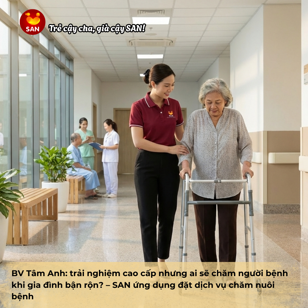 BV Tâm Anh: trải nghiệm cao cấp nhưng ai sẽ chăm người bệnh khi gia đình bận rộn? – SAN ứng dụng đặt dịch vụ chăm nuôi bệnh